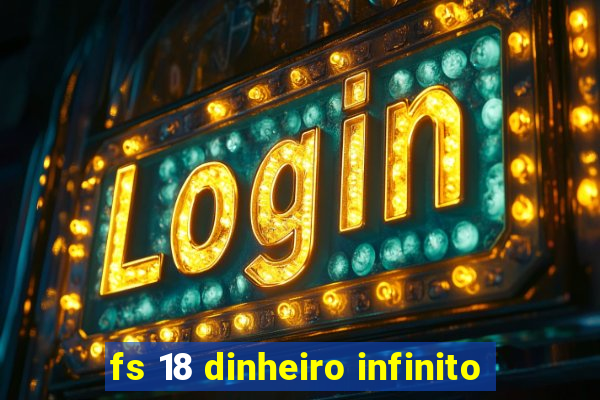 fs 18 dinheiro infinito